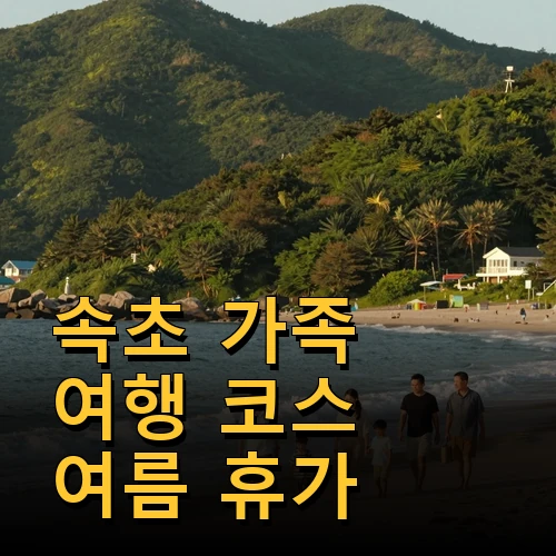 속초 가족 여행 코스 여름 휴가